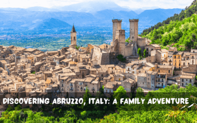  Discovering Abruzzo, Italy: A Family Adventure